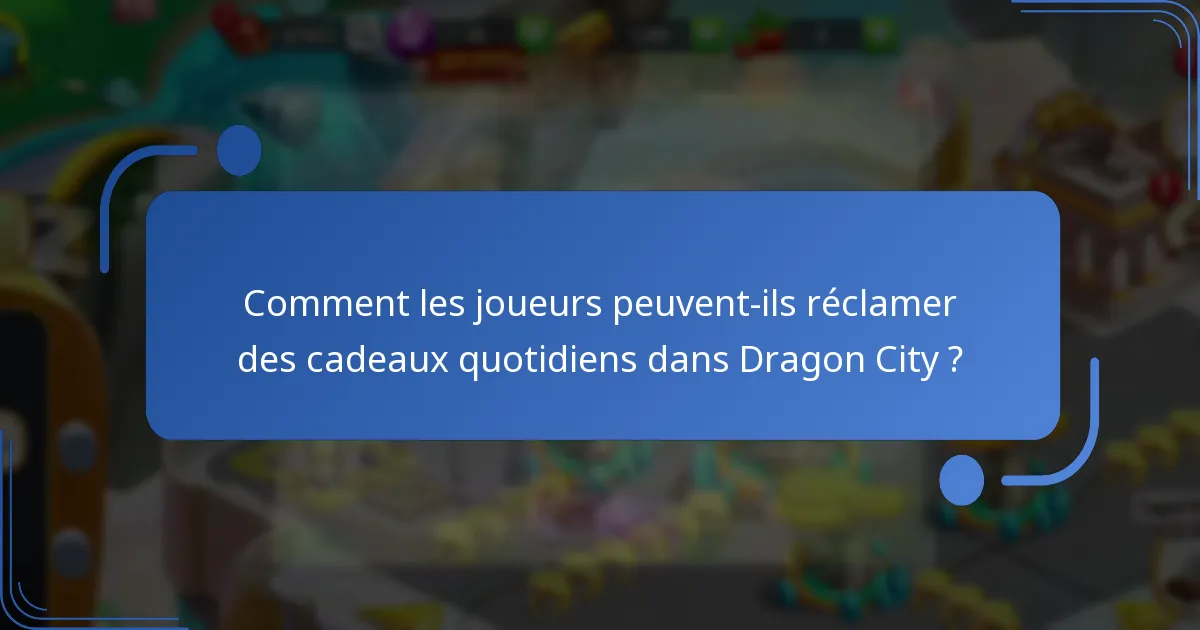 Comment les joueurs peuvent-ils réclamer des cadeaux quotidiens dans Dragon City ?