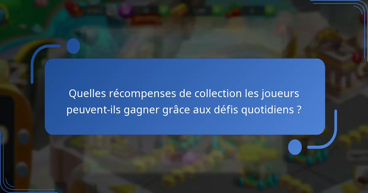 Quels sont les objets spéciaux disponibles grâce aux cadeaux quotidiens ?