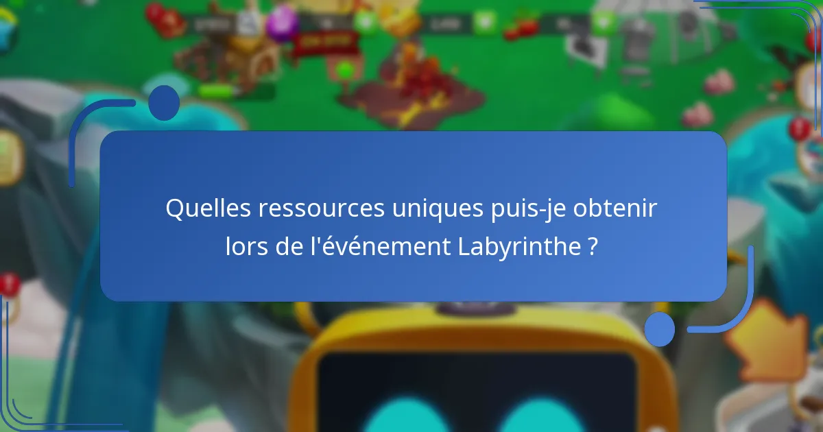 Quelles ressources uniques puis-je obtenir lors de l’événement Labyrinthe ?
