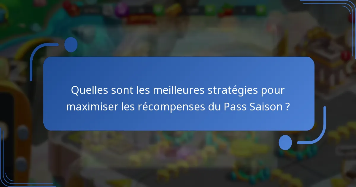 Quelles sont les meilleures stratégies pour maximiser les récompenses du Pass Saison ?
