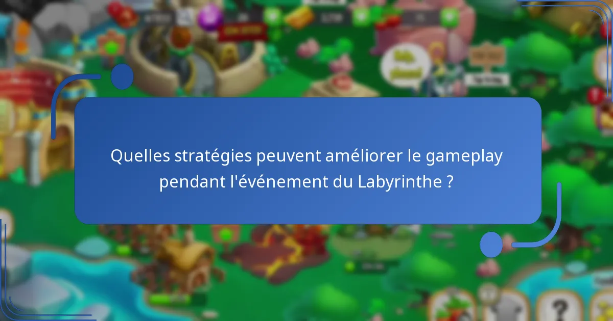 Quelles stratégies peuvent améliorer le gameplay pendant l’événement du Labyrinthe ?