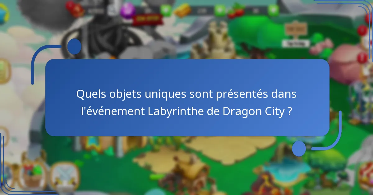 Quels objets uniques sont présentés dans l’événement Labyrinthe de Dragon City ?